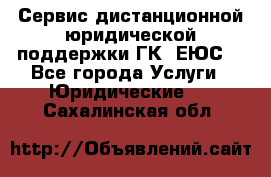Сервис дистанционной юридической поддержки ГК «ЕЮС» - Все города Услуги » Юридические   . Сахалинская обл.